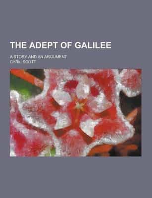 The Adept of Galilee; A Story and an Argument