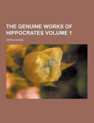 The Genuine Works of Hippocrates Volume 1