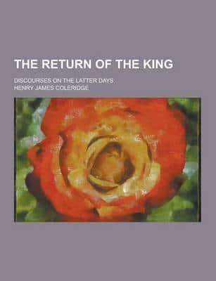 The Return of the King; Discourses on the Latter Days