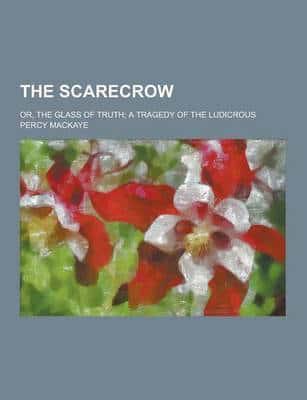 The Scarecrow; Or, the Glass of Truth; A Tragedy of the Ludicrous