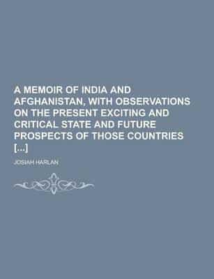 A Memoir of India and Afghanistan, With Observations on the Present Exciting and Critical State and Future Prospects of Those Countries []