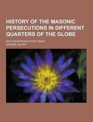 History of the Masonic Persecutions in Different Quarters of the Globe; With an Introductory Essay