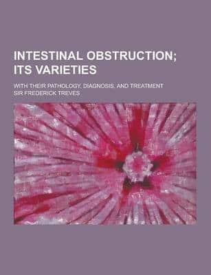 Intestinal Obstruction; With Their Pathology, Diagnosis, and Treatment