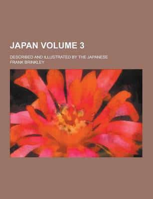 Japan; Described and Illustrated by the Japanese Volume 3