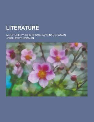 Literature; A Lecture by John Henry, Cardinal Newman