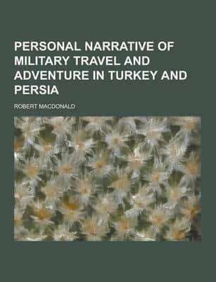 Personal Narrative of Military Travel and Adventure in Turkey and Persia