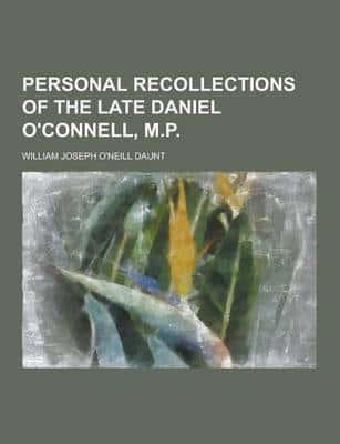 Personal Recollections of the Late Daniel O'Connell, M.P