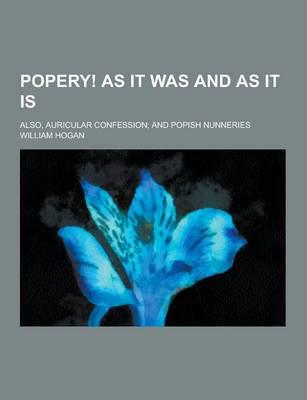 Popery! As It Was and as It Is; Also, Auricular Confession; And Popish Nunneries