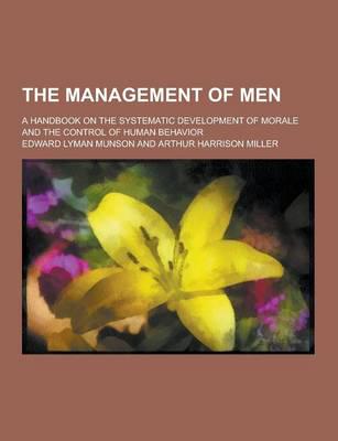 Management of Men; A Handbook on the Systematic Development of Morale and T