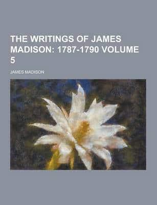 The Writings of James Madison Volume 5