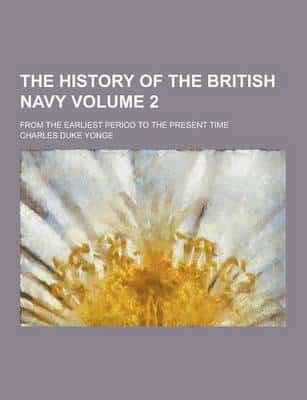 The History of the British Navy; From the Earliest Period to the Present Time Volume 2