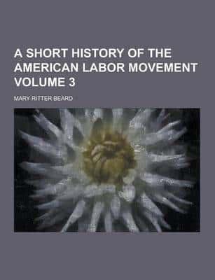 A Short History of the American Labor Movement Volume 3