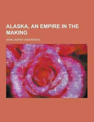 Alaska, an Empire in the Making