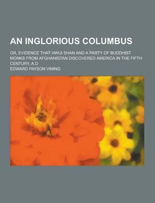 An Inglorious Columbus; Or, Evidence That Hwui Shan and a Party of Buddhist Monks from Afghanistan Discovered America in the Fifth Century, A.D