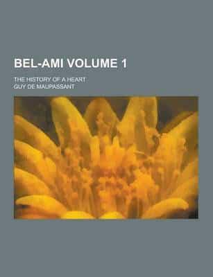 Bel-Ami; The History of a Heart Volume 1