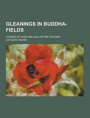 Gleanings in Buddha-Fields; Studies of Hand and Soul in the Far East