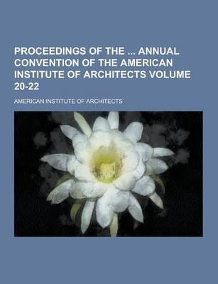 Proceedings of the Annual Convention of the American Institute of Architects Volume 20-22