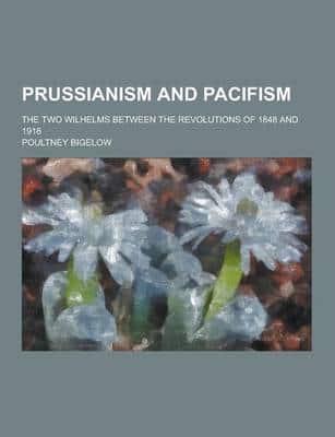 Prussianism and Pacifism; The Two Wilhelms Between the Revolutions of 1848 and 1918