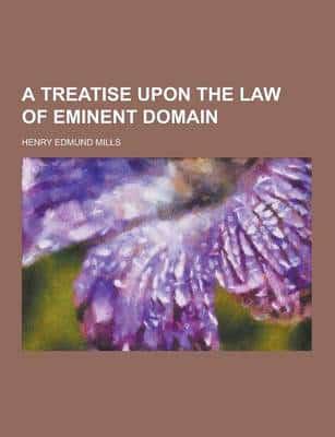Treatise Upon the Law of Eminent Domain