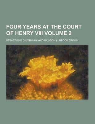 Four Years at the Court of Henry VIII Volume 2