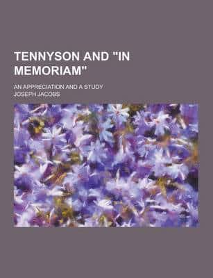 Tennyson and in Memoriam; An Appreciation and a Study