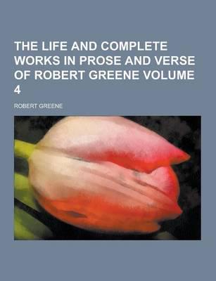 The Life and Complete Works in Prose and Verse of Robert Greene Volume 4
