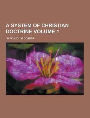 A System of Christian Doctrine Volume 1