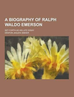 A Biography of Ralph Waldo Emerson; Set Forth as His Life Essay