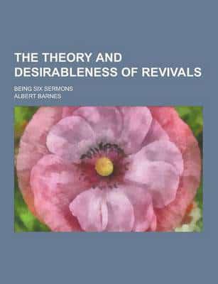 The Theory and Desirableness of Revivals; Being Six Sermons