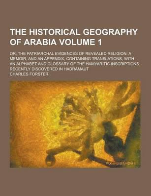 The Historical Geography of Arabia; Or, the Patriarchal Evidences of Revealed Religion