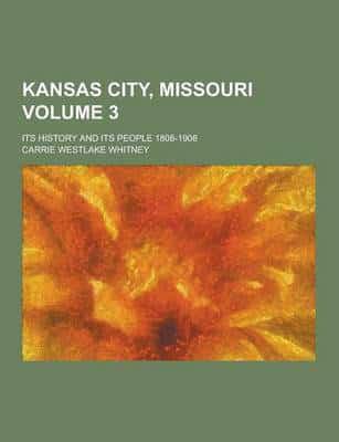 Kansas City, Missouri; Its History and Its People 1808-1908 Volume 3