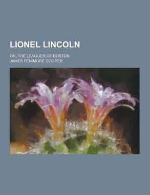 Lionel Lincoln; Or, the Leaguer of Boston