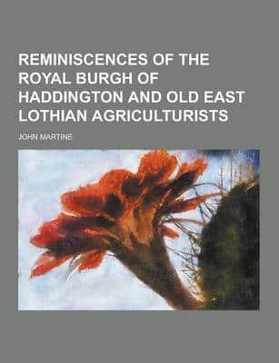 Reminiscences of the Royal Burgh of Haddington and Old East Lothian Agriculturists