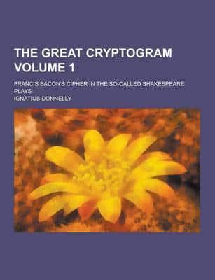 The Great Cryptogram; Francis Bacon's Cipher in the So-Called Shakespeare Plays Volume 1