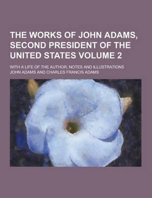 The Works of John Adams, Second President of the United States; With a Life of the Author, Notes and Illustrations Volume 2