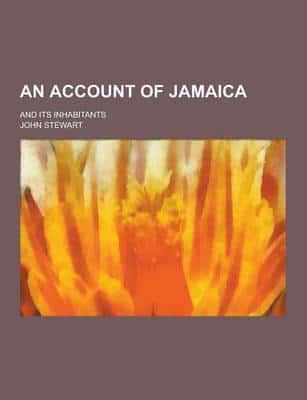An Account of Jamaica; And Its Inhabitants