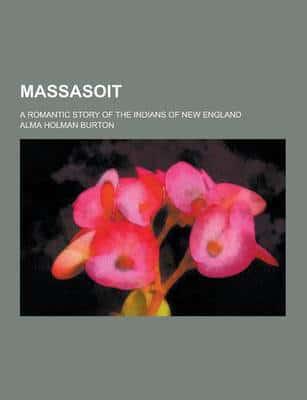 Massasoit; A Romantic Story of the Indians of New England