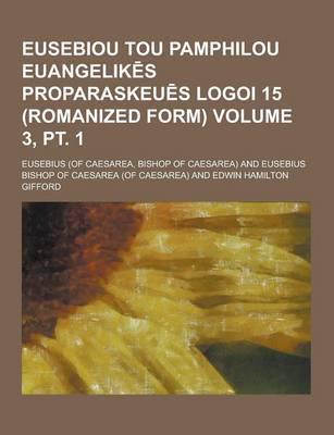 Eusebiou Tou Pamphilou Euangelik S Proparaskeu S Logoi 15 (Romanized Form) Volume 3, PT. 1