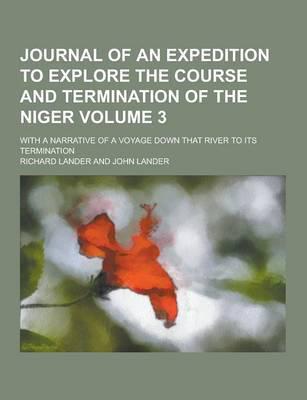 Journal of an Expedition to Explore the Course and Termination of the Niger; With a Narrative of a Voyage Down That River to Its Termination Volume 3