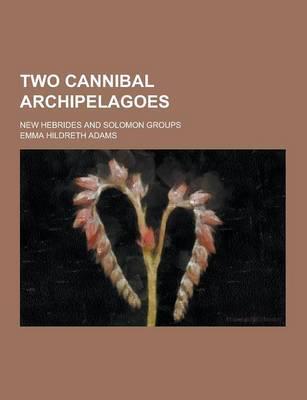 Two Cannibal Archipelagoes; New Hebrides and Solomon Groups