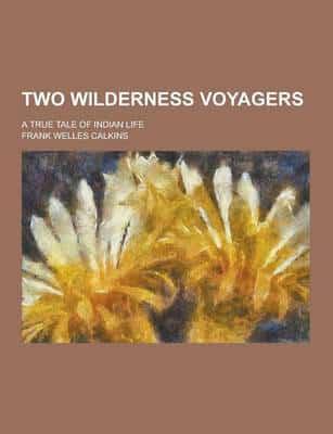 Two Wilderness Voyagers; A True Tale of Indian Life
