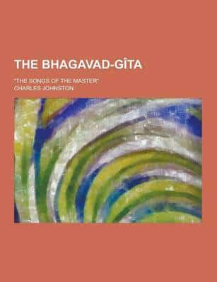 Bhagavad-gita; "the Songs of the Master"