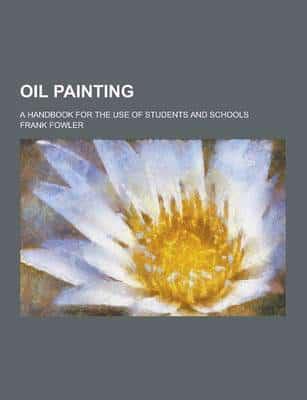 Oil Painting; A Handbook for the Use of Students and Schools