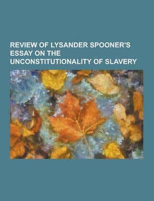 Review of Lysander Spooner's Essay on the Unconstitutionality of Slavery