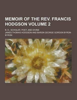 Memoir of the REV. Francis Hodgson; B. D., Scholar, Poet, and Divine Volume 2