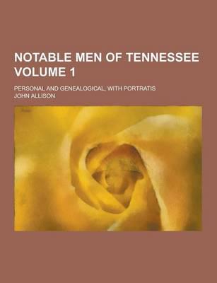 Notable Men of Tennessee; Personal and Genealogical, With Portratis Volume 1