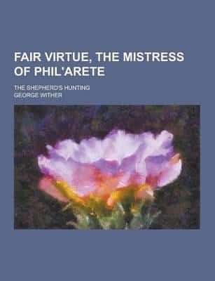 Fair Virtue, the Mistress of Phil'arete; The Shepherd's Hunting