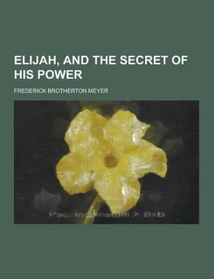 Elijah, and the Secret of His Power