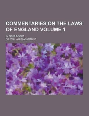 Commentaries on the Laws of England; In Four Books Volume 1