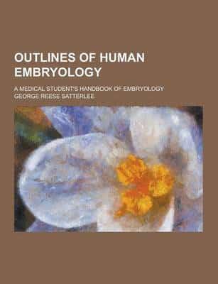 Outlines of Human Embryology; A Medical Student's Handbook of Embryology